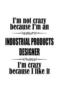 I'm Not Crazy Because I'm An Industrial Products Designer I'm Crazy Because I like It