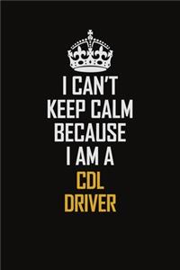 I Can't Keep Calm Because I Am A CDL Driver
