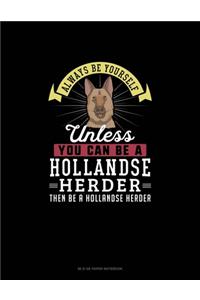 Always Be Yourself Unless You Can Be A Hollandse Herder Then Be A Hollandse Herder