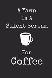A Yawn Is A Silent Scream For Coffee