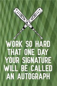 Work So Hard That One Day Your Signature Will Be Called an Autograph