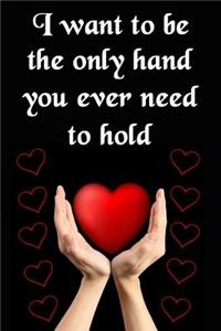 I Want to Be the Only Hand You Ever Need to Hold