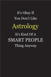 It's Okay If You Don't Like Astrology It's Kind Of A Smart People Thing Anyway