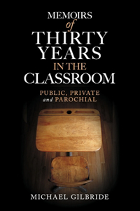 Memoirs of Thirty Years in the Classroom: Public, Private and Parochial