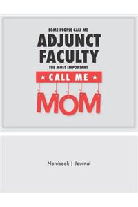 Some People Call Me Adjunct Faculty - The Most Important Call Me Mom - Notebook Journal