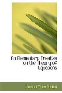 An Elementary Treatise on the Theory of Equations