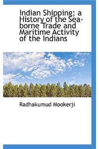 Indian Shipping; A History of the Sea-Borne Trade and Maritime Activity of the Indians