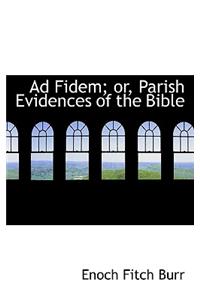 Ad Fidem; Or, Parish Evidences of the Bible