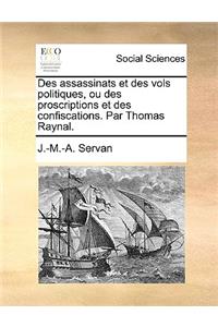 Des Assassinats Et Des Vols Politiques, Ou Des Proscriptions Et Des Confiscations. Par Thomas Raynal.