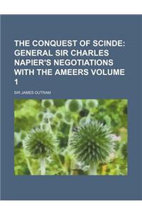 The Conquest of Scinde; General Sir Charles Napier's Negotiations with the Ameers Volume 1