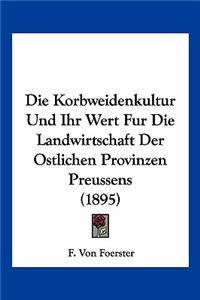 Die Korbweidenkultur Und Ihr Wert Fur Die Landwirtschaft Der Ostlichen Provinzen Preussens (1895)