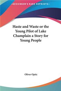 Haste and Waste or the Young Pilot of Lake Champlain a Story for Young People