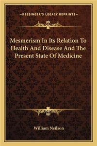 Mesmerism in Its Relation to Health and Disease and the Present State of Medicine