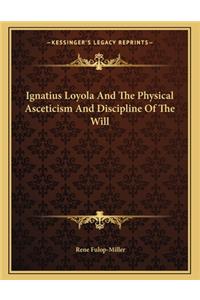 Ignatius Loyola and the Physical Asceticism and Discipline of the Will