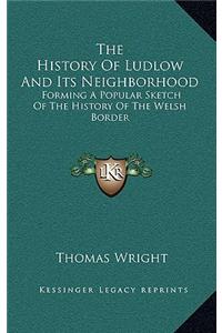 The History Of Ludlow And Its Neighborhood