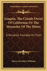 Joaquin, the Claude Duval of California; Or the Marauder of the Mines