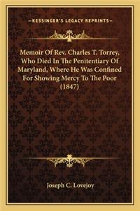 Memoir of Rev. Charles T. Torrey, Who Died in the Penitentiary of Maryland, Where He Was Confined for Showing Mercy to the Poor (1847)