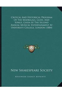 Critical And Historical Program Of The Madrigals, Glees, And Songs, Given At The Second Annual Musical Entertainment At University College, London (1884)