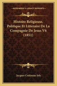 Histoire Religieuse, Politique Et Litteraire De La Compagnie De Jesus V6 (1851)