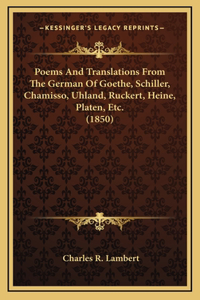 Poems And Translations From The German Of Goethe, Schiller, Chamisso, Uhland, Ruckert, Heine, Platen, Etc. (1850)