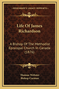 Life Of James Richardson: A Bishop Of The Methodist Episcopal Church In Canada (1876)