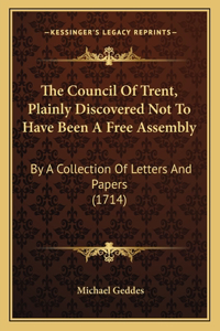 The Council Of Trent, Plainly Discovered Not To Have Been A Free Assembly