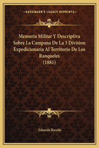 Memoria Militar Y Descriptiva Sobre La Campana De La 3 Division Expedicionaria Al Territorio De Los Ranqueles (1881)