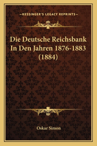 Die Deutsche Reichsbank In Den Jahren 1876-1883 (1884)