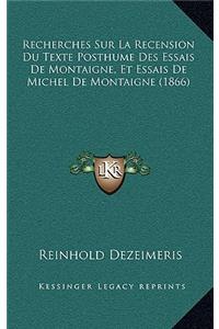 Recherches Sur La Recension Du Texte Posthume Des Essais de Montaigne, Et Essais de Michel de Montaigne (1866)