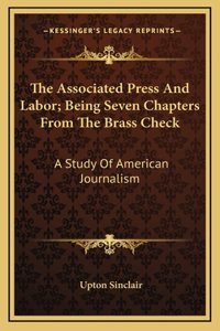 The Associated Press And Labor; Being Seven Chapters From The Brass Check