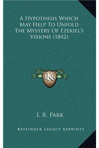 A Hypothesis Which May Help To Unfold The Mystery Of Ezekiel's Visions (1842)