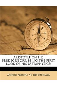 Aristotle on His Predecessors, Being the First Book of His Metaphysics;