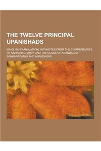 The Twelve Principal Upanishads; (English Translation) Withnotes from the Commentaries of Sankaracharya and the Gloss of Anandagiri