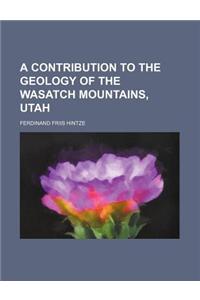 A Contribution to the Geology of the Wasatch Mountains, Utah