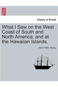 What I Saw on the West Coast of South and North America, and at the Hawaiian Islands.