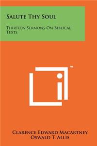 Salute Thy Soul: Thirteen Sermons On Biblical Texts