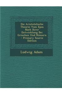Die Aristotelische Theorie Vom Epos Nach Ihrer Entwicklung Bei Griechen Und Romern