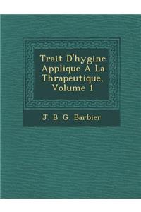 Trait D'Hygi Ne Appliqu E a la Th Rapeutique, Volume 1