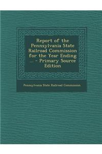 Report of the Pennsylvania State Railroad Commission for the Year Ending ...