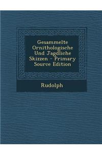Gesammelte Ornithologische Und Jagdliche Skizzen