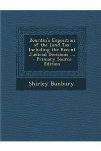 Bourdin's Exposition of the Land Tax: Including the Recent Judicial Decisions ....: Including the Recent Judicial Decisions ....