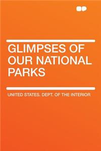 Glimpses of Our National Parks