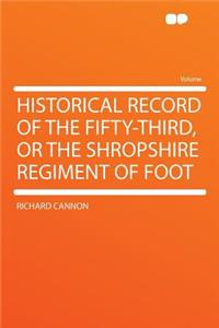 Historical Record of the Fifty-Third, or the Shropshire Regiment of Foot