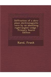 Diffraction of a Skew Plane Electromagnetic Wave by an Absorbing Right-Angled Wedge - Primary Source Edition