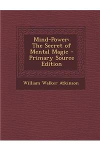 Mind-Power: The Secret of Mental Magic