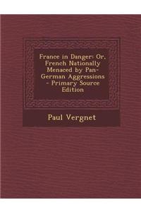 France in Danger: Or, French Nationally Menaced by Pan-German Aggressions - Primary Source Edition
