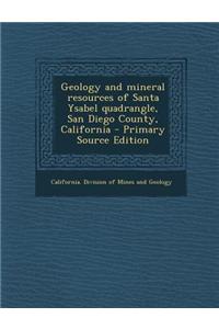 Geology and Mineral Resources of Santa Ysabel Quadrangle, San Diego County, California - Primary Source Edition