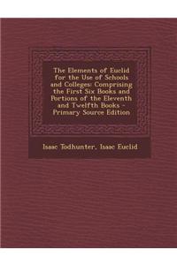 The Elements of Euclid for the Use of Schools and Colleges: Comprising the First Six Books and Portions of the Eleventh and Twelfth Books - Primary So