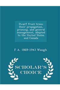Dwarf Fruit Trees; Their Propagation, Pruning, and General Management, Adapted to the United States and Canada - Scholar's Choice Edition