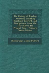 The History of Rowley: Anciently Including Bradford, Boxford, and Georgetown, from the Year 1639 to the Present Time